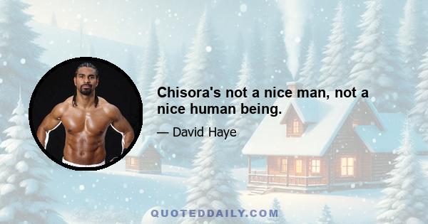 Chisora's not a nice man, not a nice human being.