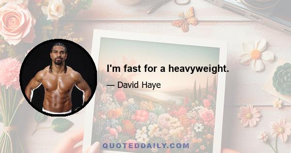 I'm fast for a heavyweight.