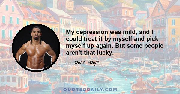 My depression was mild, and I could treat it by myself and pick myself up again. But some people aren't that lucky.