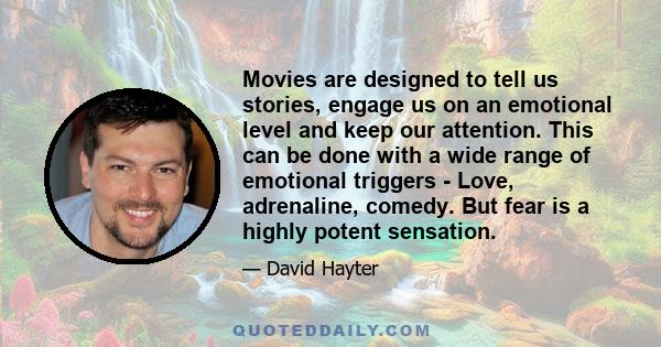 Movies are designed to tell us stories, engage us on an emotional level and keep our attention. This can be done with a wide range of emotional triggers - Love, adrenaline, comedy. But fear is a highly potent sensation.