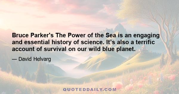 Bruce Parker's The Power of the Sea is an engaging and essential history of science. It’s also a terrific account of survival on our wild blue planet.