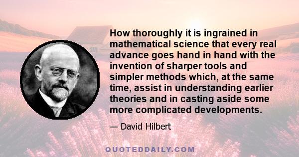 How thoroughly it is ingrained in mathematical science that every real advance goes hand in hand with the invention of sharper tools and simpler methods which, at the same time, assist in understanding earlier theories