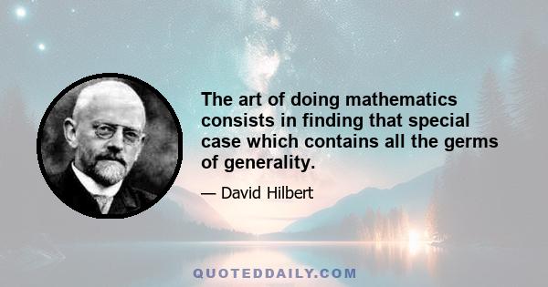 The art of doing mathematics consists in finding that special case which contains all the germs of generality.