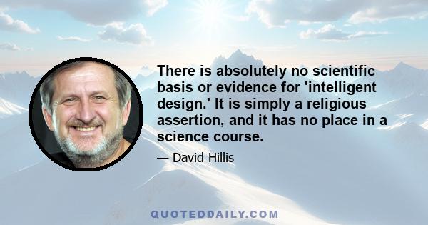 There is absolutely no scientific basis or evidence for 'intelligent design.' It is simply a religious assertion, and it has no place in a science course.