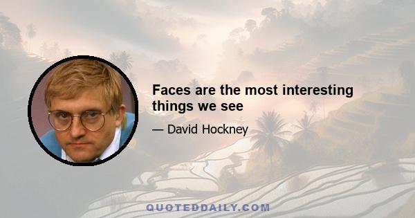 Faces are the most interesting things we see