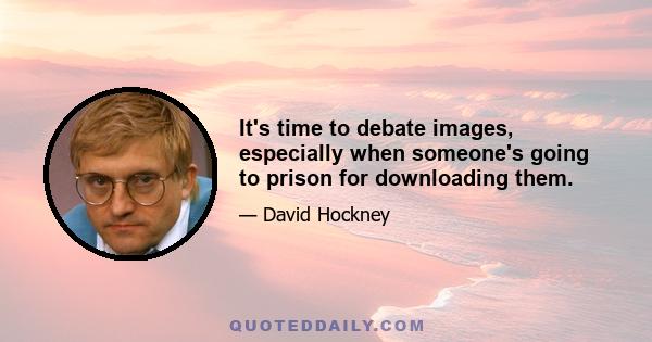 It's time to debate images, especially when someone's going to prison for downloading them.