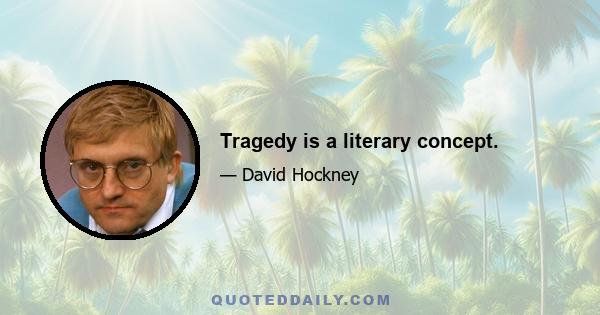 Tragedy is a literary concept.