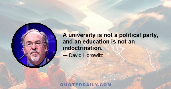 A university is not a political party, and an education is not an indoctrination.