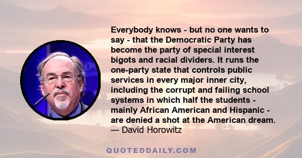 Everybody knows - but no one wants to say - that the Democratic Party has become the party of special interest bigots and racial dividers. It runs the one-party state that controls public services in every major inner