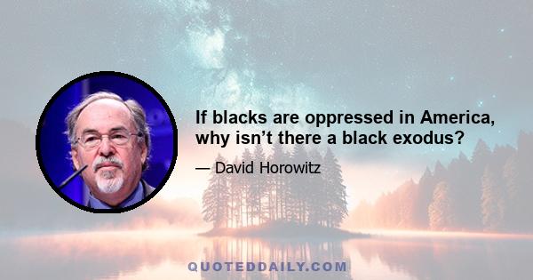 If blacks are oppressed in America, why isn’t there a black exodus?