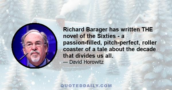 Richard Barager has written THE novel of the Sixties - a passion-filled, pitch-perfect, roller coaster of a tale about the decade that divides us all.