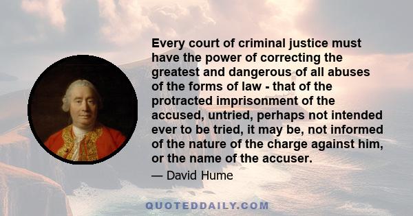 Every court of criminal justice must have the power of correcting the greatest and dangerous of all abuses of the forms of law - that of the protracted imprisonment of the accused, untried, perhaps not intended ever to