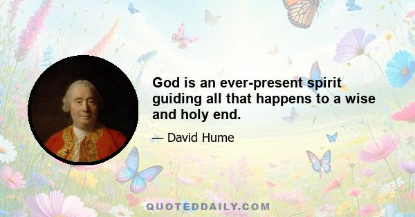 God is an ever-present spirit guiding all that happens to a wise and holy end.