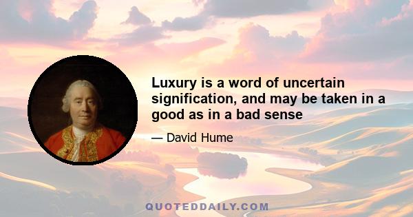 Luxury is a word of uncertain signification, and may be taken in a good as in a bad sense