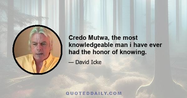 Credo Mutwa, the most knowledgeable man i have ever had the honor of knowing.