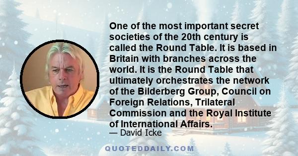 One of the most important secret societies of the 20th century is called the Round Table. It is based in Britain with branches across the world. It is the Round Table that ultimately orchestrates the network of the