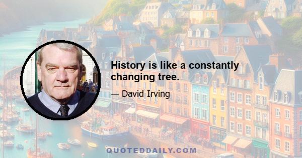 History is like a constantly changing tree.