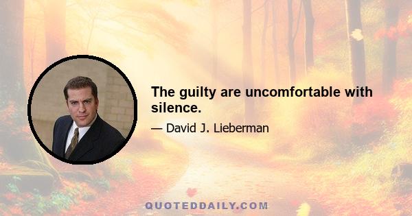 The guilty are uncomfortable with silence.