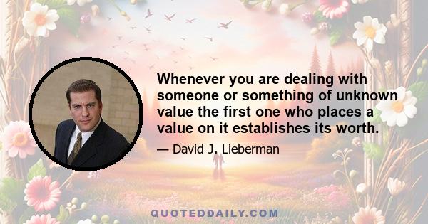 Whenever you are dealing with someone or something of unknown value the first one who places a value on it establishes its worth.