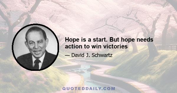 Hope is a start. But hope needs action to win victories