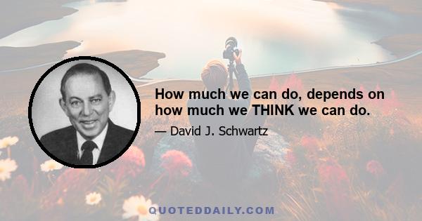 How much we can do, depends on how much we THINK we can do.