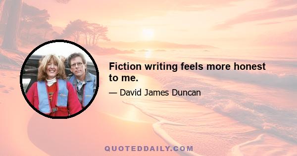 Fiction writing feels more honest to me.