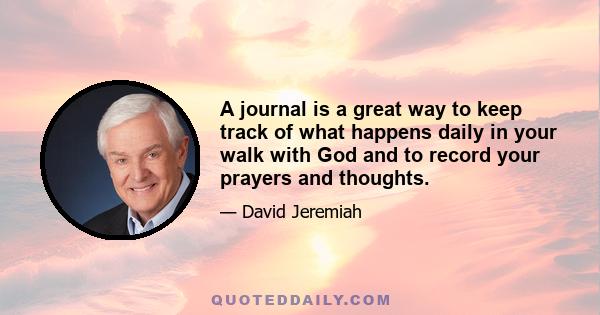 A journal is a great way to keep track of what happens daily in your walk with God and to record your prayers and thoughts.