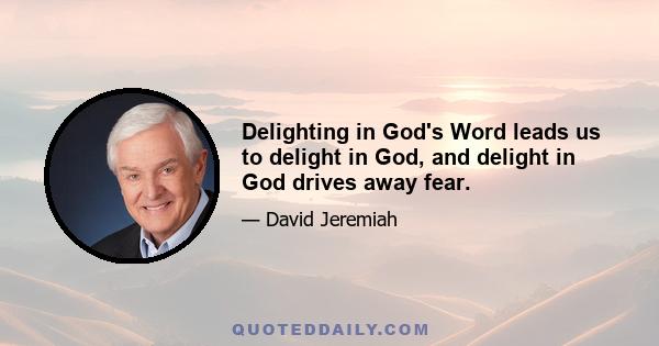 Delighting in God's Word leads us to delight in God, and delight in God drives away fear.