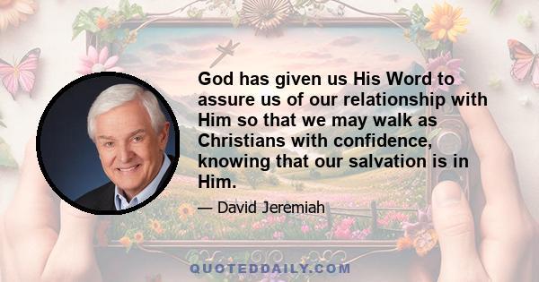 God has given us His Word to assure us of our relationship with Him so that we may walk as Christians with confidence, knowing that our salvation is in Him.