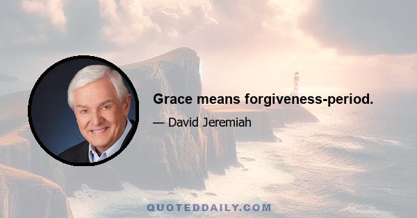 Grace means forgiveness-period.