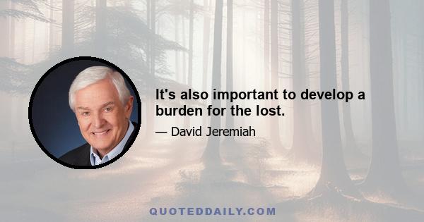 It's also important to develop a burden for the lost.