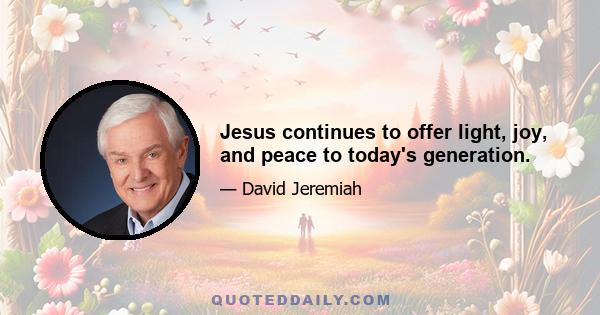 Jesus continues to offer light, joy, and peace to today's generation.