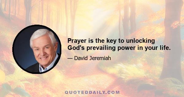 Prayer is the key to unlocking God's prevailing power in your life.