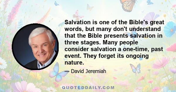 Salvation is one of the Bible's great words, but many don't understand that the Bible presents salvation in three stages. Many people consider salvation a one-time, past event. They forget its ongoing nature.