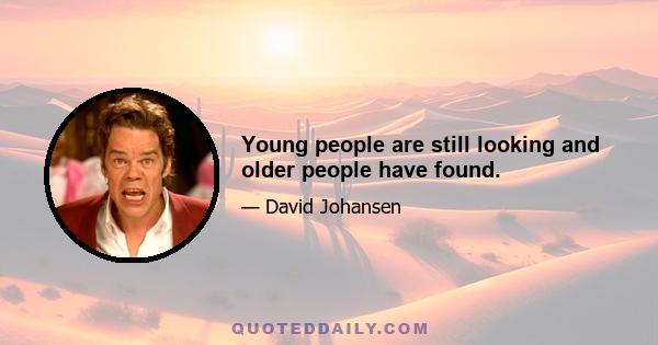 Young people are still looking and older people have found.