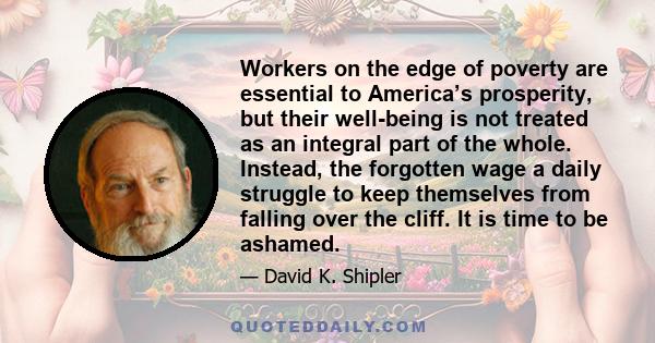 Workers on the edge of poverty are essential to America’s prosperity, but their well-being is not treated as an integral part of the whole. Instead, the forgotten wage a daily struggle to keep themselves from falling