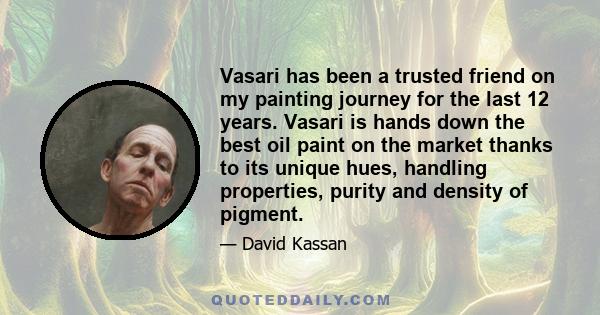 Vasari has been a trusted friend on my painting journey for the last 12 years. Vasari is hands down the best oil paint on the market thanks to its unique hues, handling properties, purity and density of pigment.