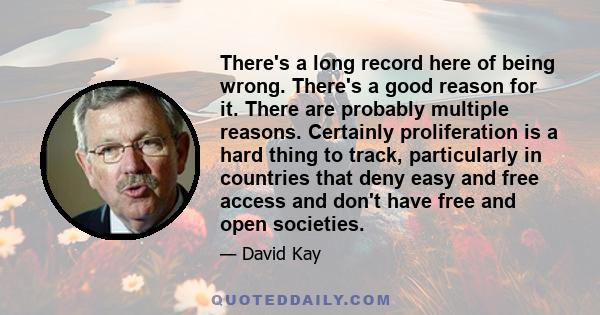 There's a long record here of being wrong. There's a good reason for it. There are probably multiple reasons. Certainly proliferation is a hard thing to track, particularly in countries that deny easy and free access