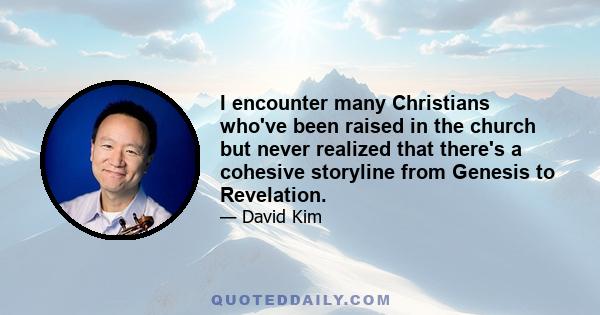 I encounter many Christians who've been raised in the church but never realized that there's a cohesive storyline from Genesis to Revelation.