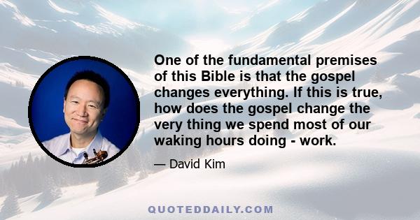 One of the fundamental premises of this Bible is that the gospel changes everything. If this is true, how does the gospel change the very thing we spend most of our waking hours doing - work.