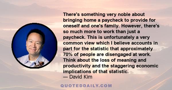 There's something very noble about bringing home a paycheck to provide for oneself and one's family. However, there's so much more to work than just a paycheck. This is unfortunately a very common view which I believe