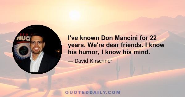 I've known Don Mancini for 22 years. We're dear friends. I know his humor, I know his mind.