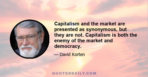 Capitalism and the market are presented as synonymous, but they are not. Capitalism is both the enemy of the market and democracy.