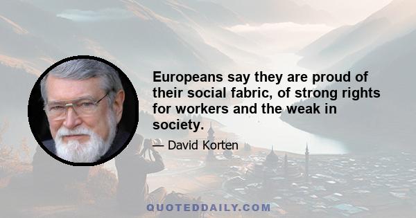 Europeans say they are proud of their social fabric, of strong rights for workers and the weak in society.