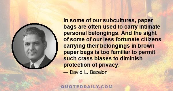 In some of our subcultures, paper bags are often used to carry intimate personal belongings. And the sight of some of our less fortunate citizens carrying their belongings in brown paper bags is too familiar to permit