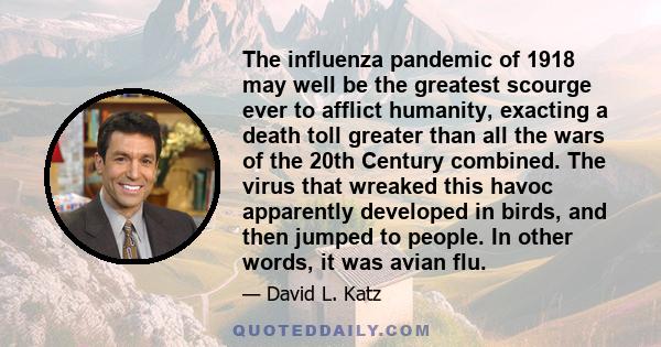 The influenza pandemic of 1918 may well be the greatest scourge ever to afflict humanity, exacting a death toll greater than all the wars of the 20th Century combined. The virus that wreaked this havoc apparently