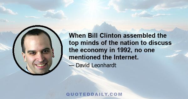 When Bill Clinton assembled the top minds of the nation to discuss the economy in 1992, no one mentioned the Internet.