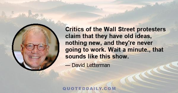 Critics of the Wall Street protesters claim that they have old ideas, nothing new, and they're never going to work. Wait a minute., that sounds like this show.