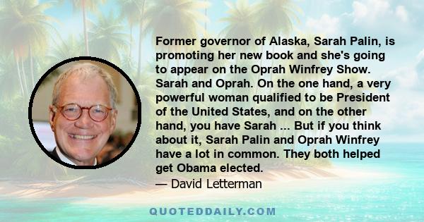 Former governor of Alaska, Sarah Palin, is promoting her new book and she's going to appear on the Oprah Winfrey Show. Sarah and Oprah. On the one hand, a very powerful woman qualified to be President of the United