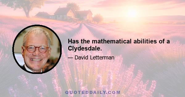 Has the mathematical abilities of a Clydesdale.